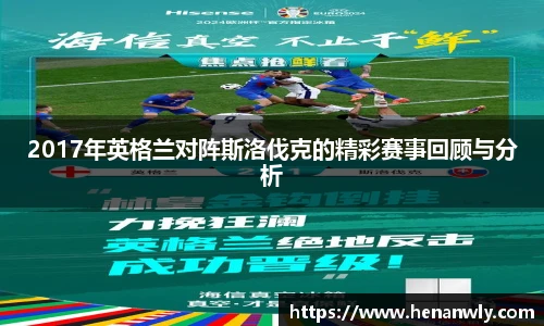 2017年英格兰对阵斯洛伐克的精彩赛事回顾与分析