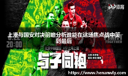上港与国安对决前瞻分析谁能在这场焦点战中笑到最后