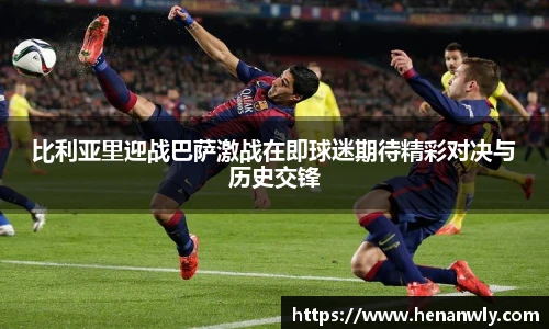 比利亚里迎战巴萨激战在即球迷期待精彩对决与历史交锋
