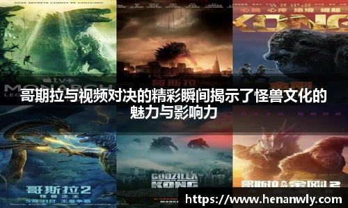 哥期拉与视频对决的精彩瞬间揭示了怪兽文化的魅力与影响力