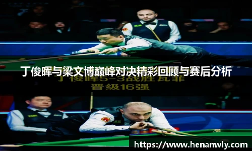 丁俊晖与梁文博巅峰对决精彩回顾与赛后分析